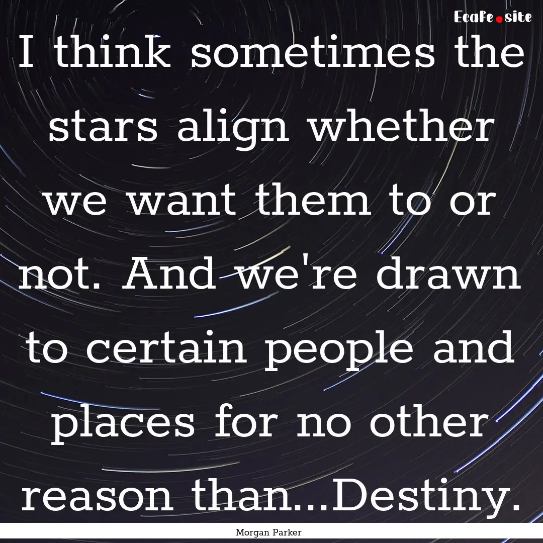 I think sometimes the stars align whether.... : Quote by Morgan Parker