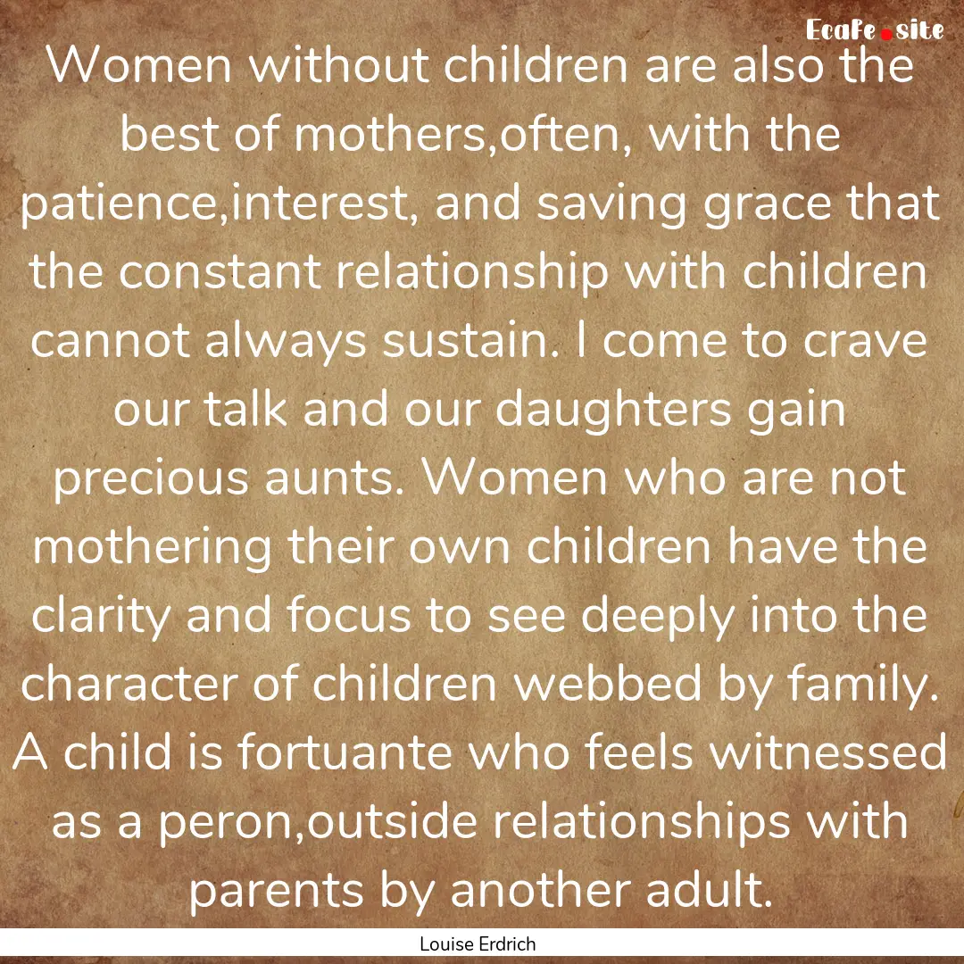 Women without children are also the best.... : Quote by Louise Erdrich