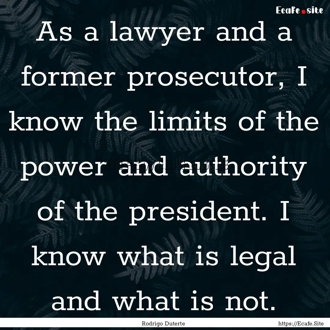 As a lawyer and a former prosecutor, I know.... : Quote by Rodrigo Duterte