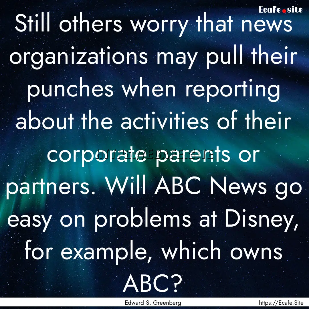 Still others worry that news organizations.... : Quote by Edward S. Greenberg