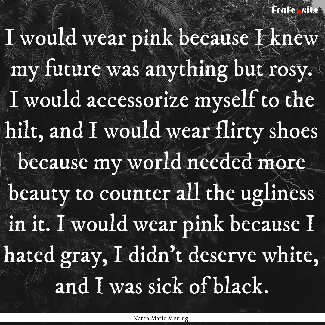 I would wear pink because I knew my future.... : Quote by Karen Marie Moning