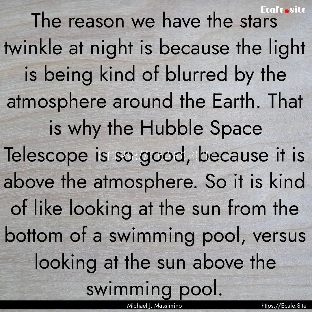 The reason we have the stars twinkle at night.... : Quote by Michael J. Massimino