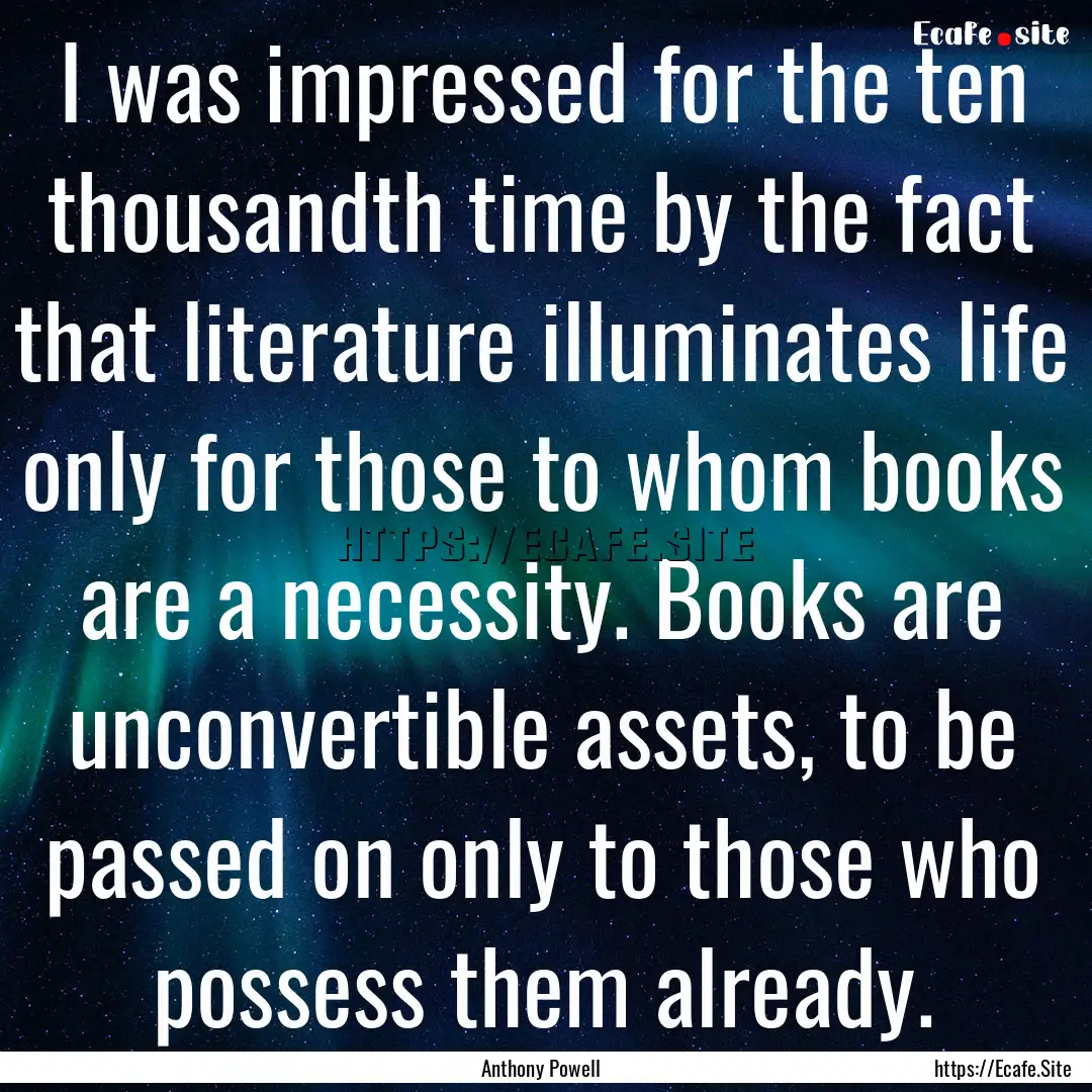 I was impressed for the ten thousandth time.... : Quote by Anthony Powell