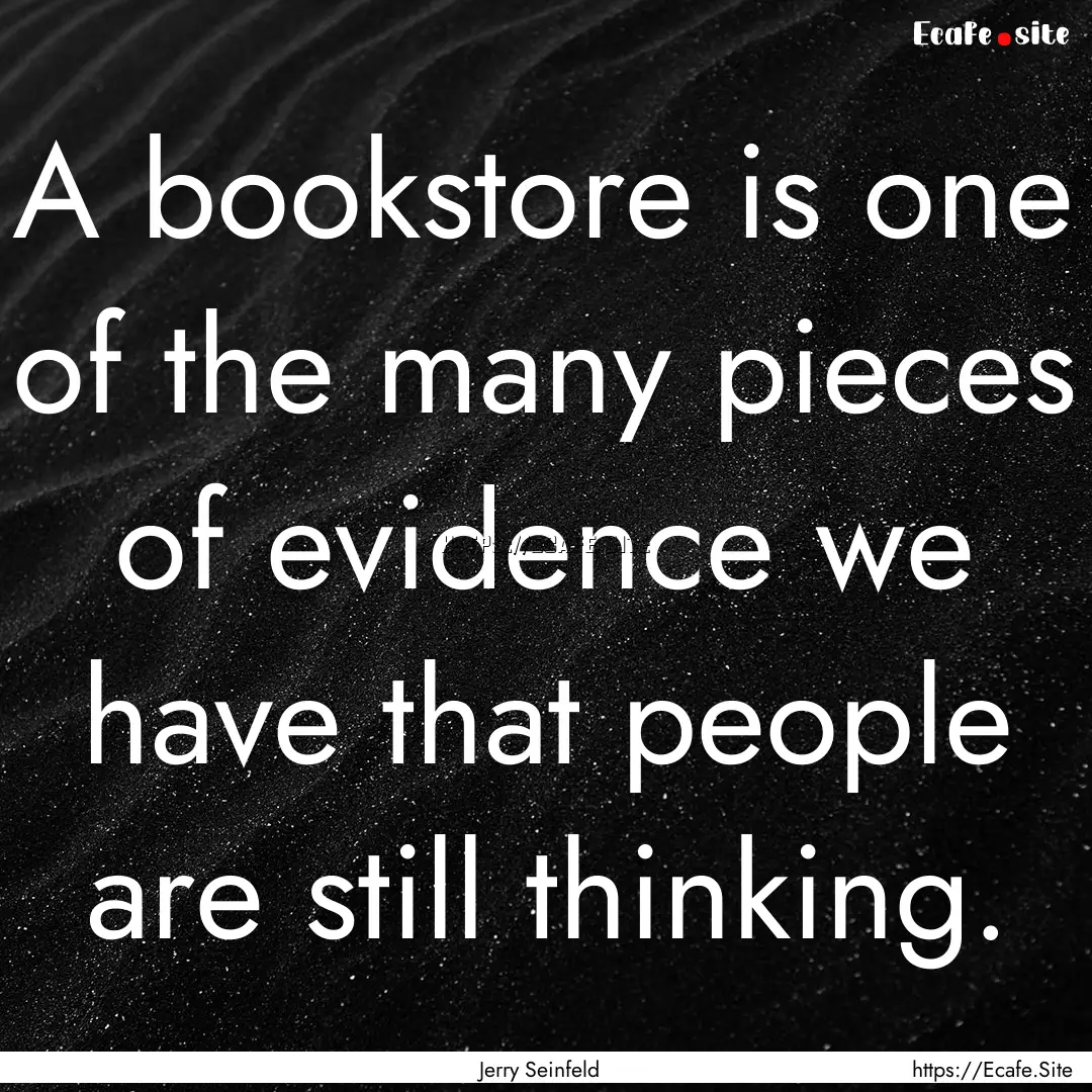 A bookstore is one of the many pieces of.... : Quote by Jerry Seinfeld