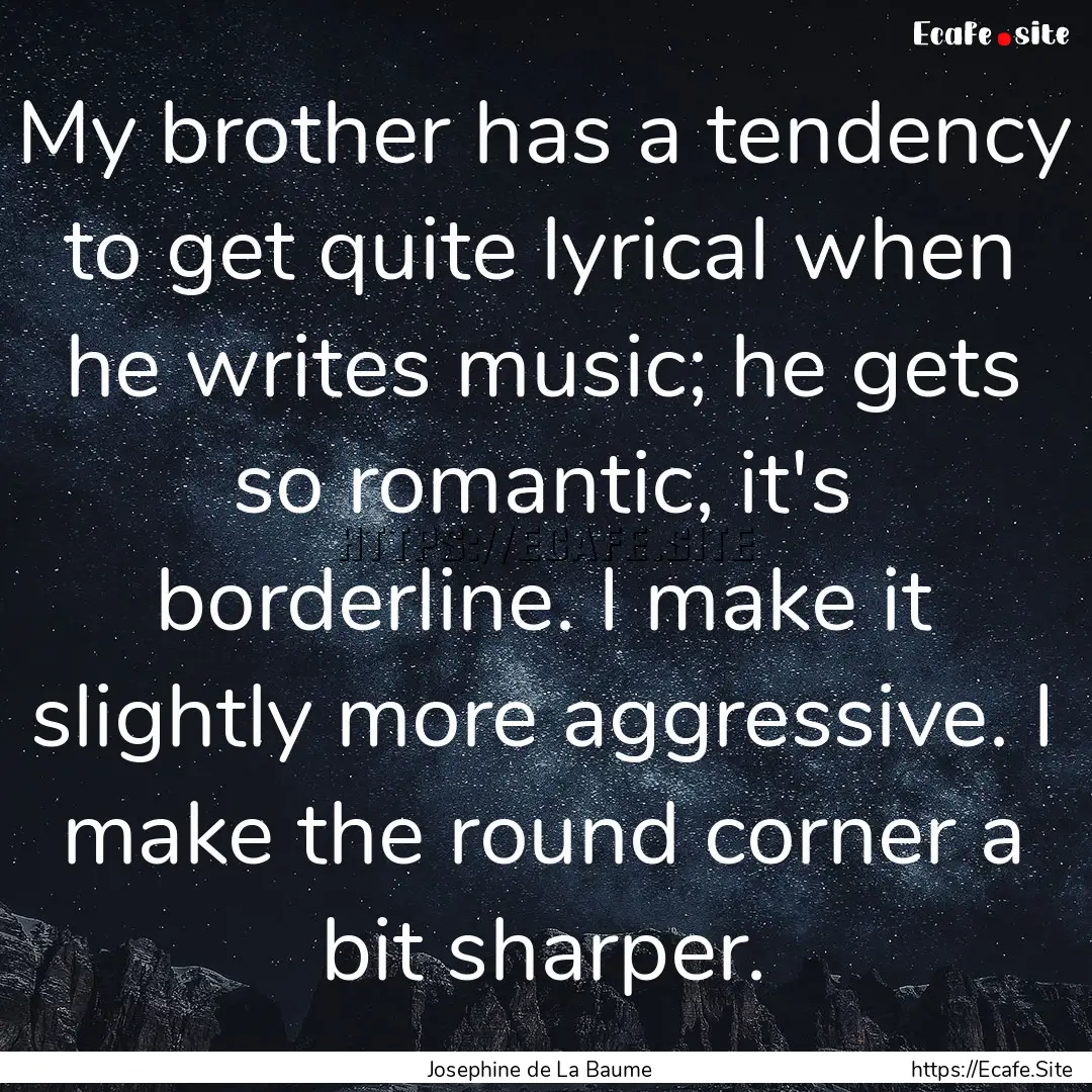 My brother has a tendency to get quite lyrical.... : Quote by Josephine de La Baume