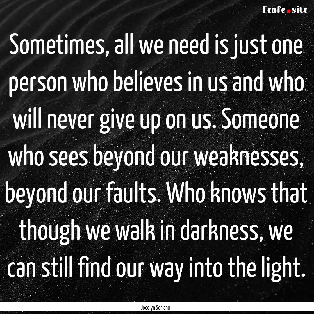 Sometimes, all we need is just one person.... : Quote by Jocelyn Soriano