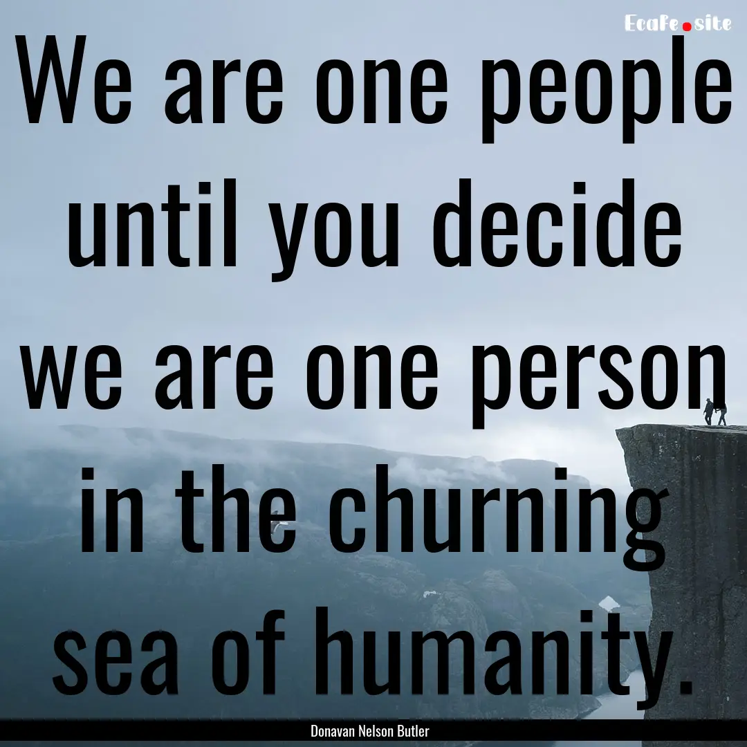 We are one people until you decide we are.... : Quote by Donavan Nelson Butler