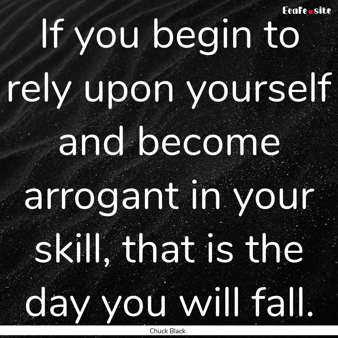 If you begin to rely upon yourself and become.... : Quote by Chuck Black