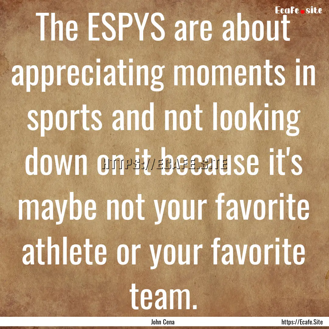 The ESPYS are about appreciating moments.... : Quote by John Cena