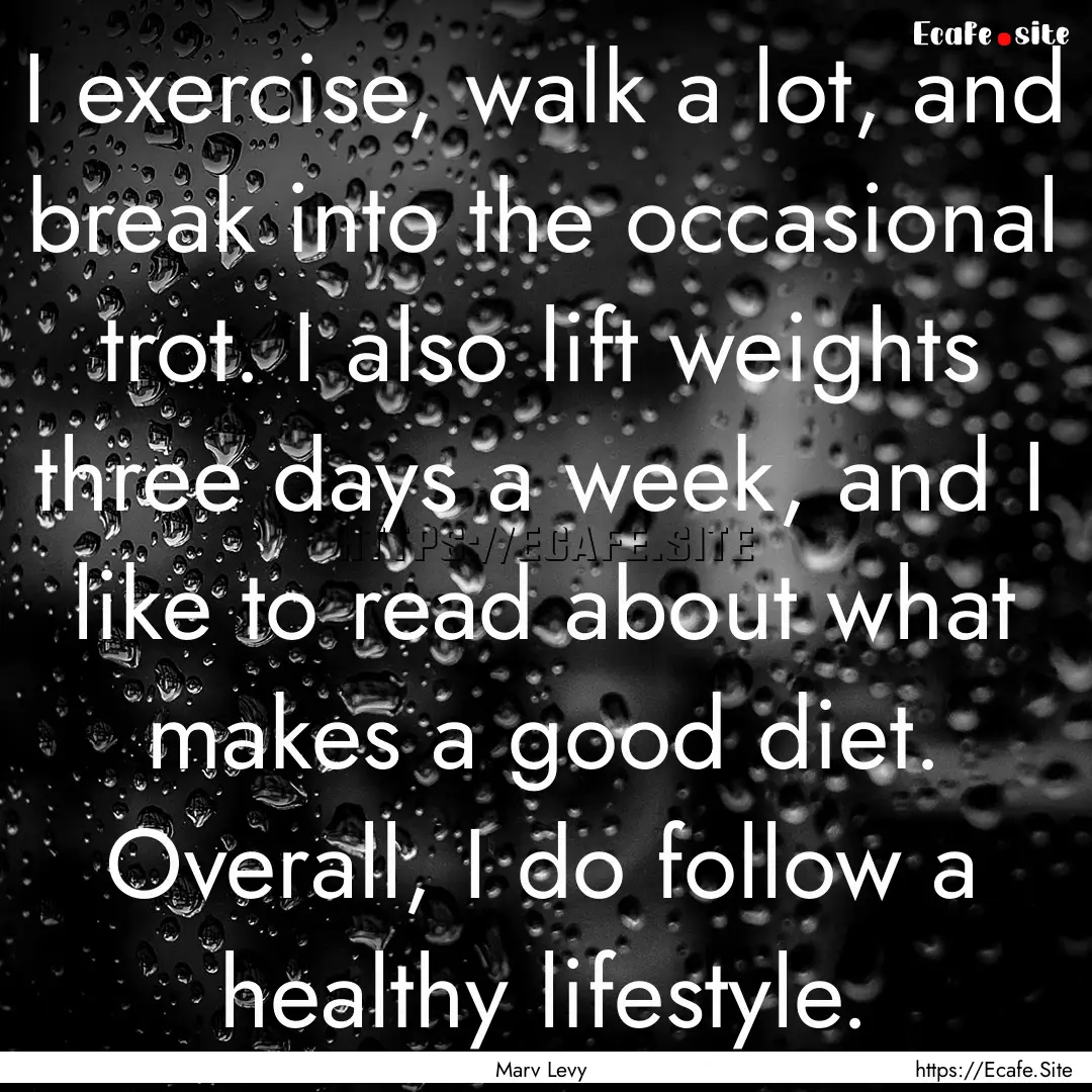 I exercise, walk a lot, and break into the.... : Quote by Marv Levy