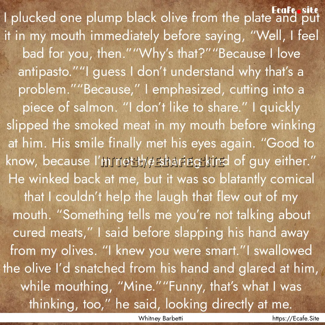 I plucked one plump black olive from the.... : Quote by Whitney Barbetti