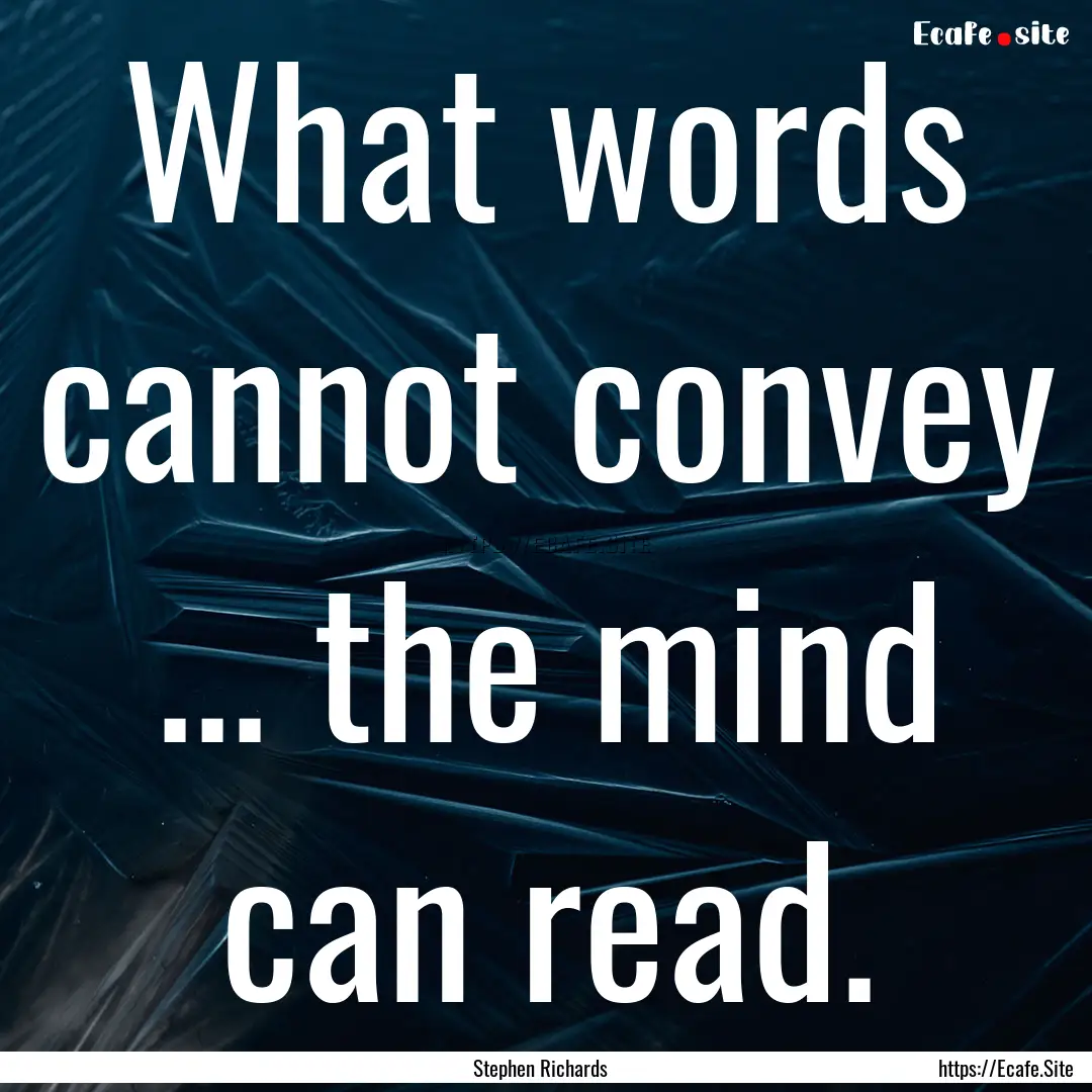 What words cannot convey ... the mind can.... : Quote by Stephen Richards