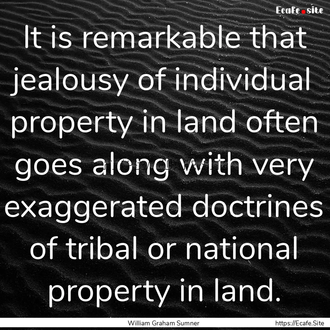 It is remarkable that jealousy of individual.... : Quote by William Graham Sumner