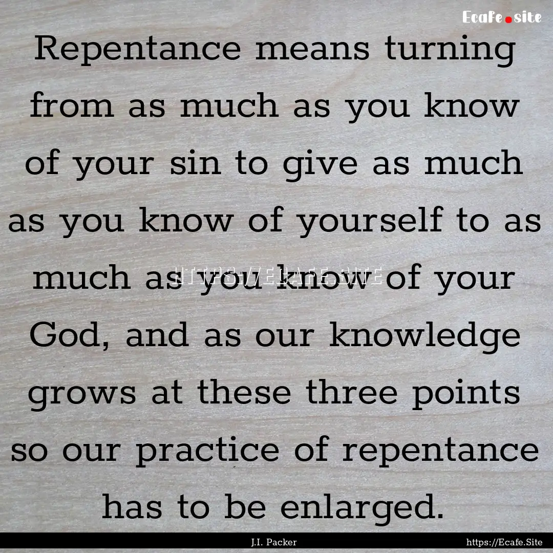 Repentance means turning from as much as.... : Quote by J.I. Packer