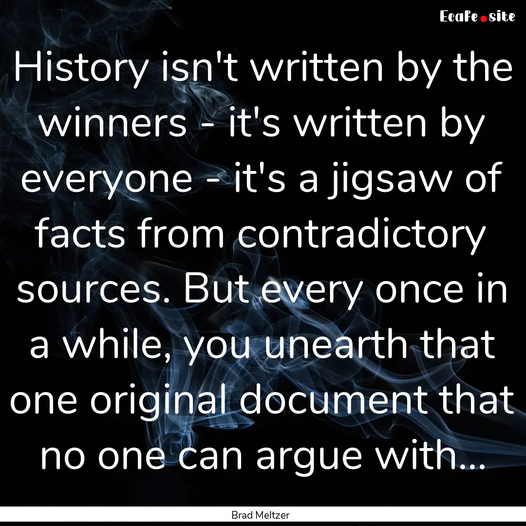 History isn't written by the winners - it's.... : Quote by Brad Meltzer