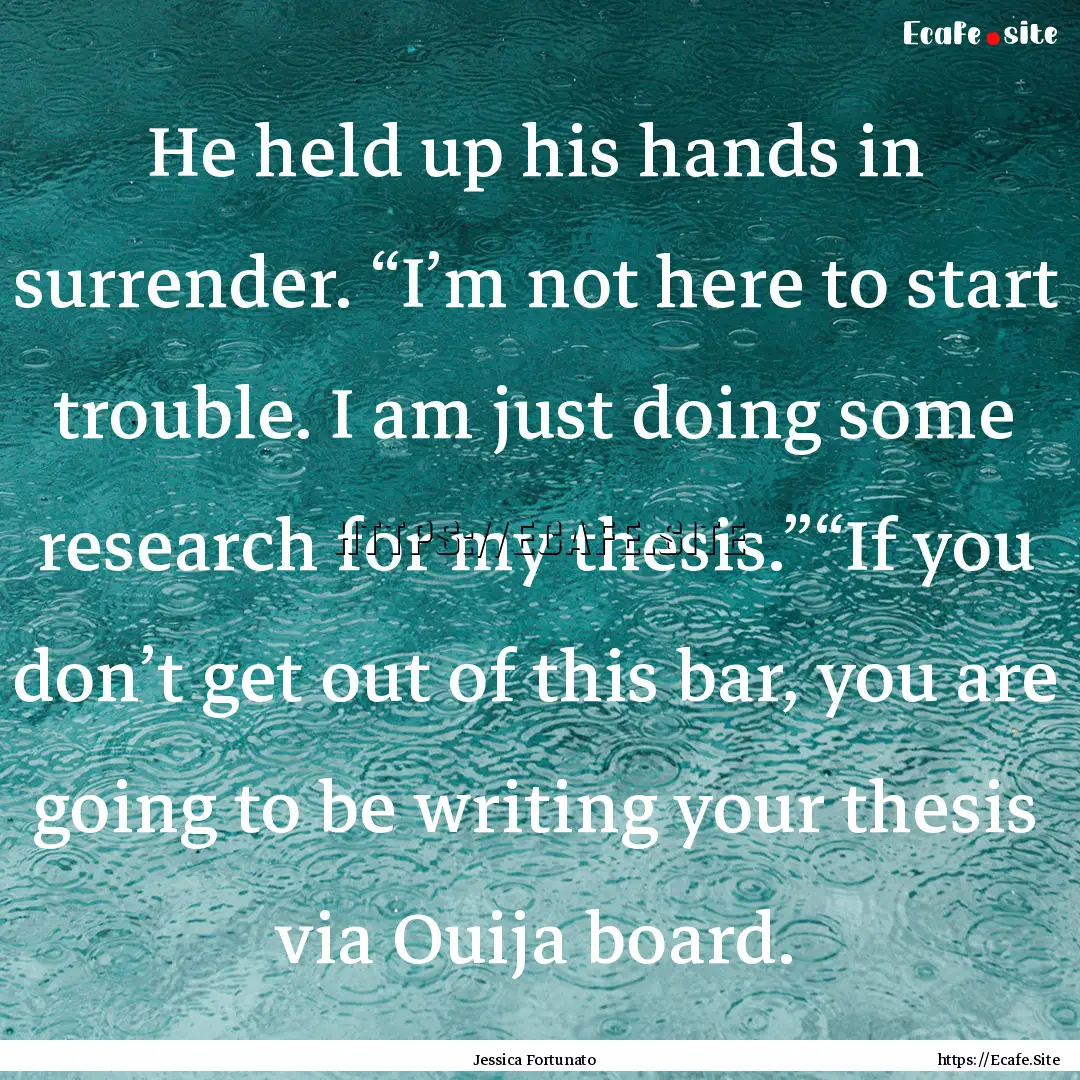 He held up his hands in surrender. “I’m.... : Quote by Jessica Fortunato