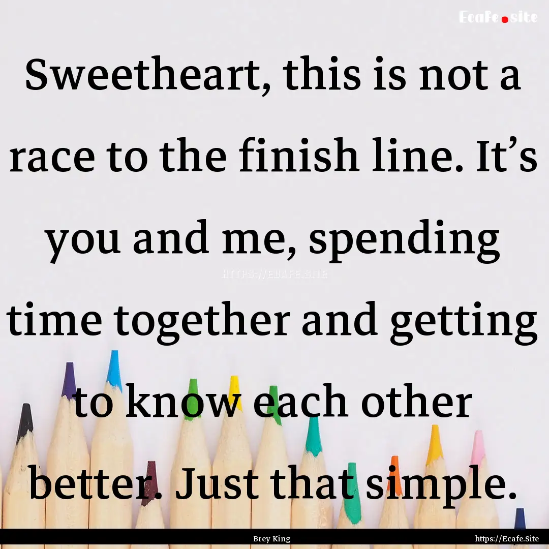 Sweetheart, this is not a race to the finish.... : Quote by Brey King