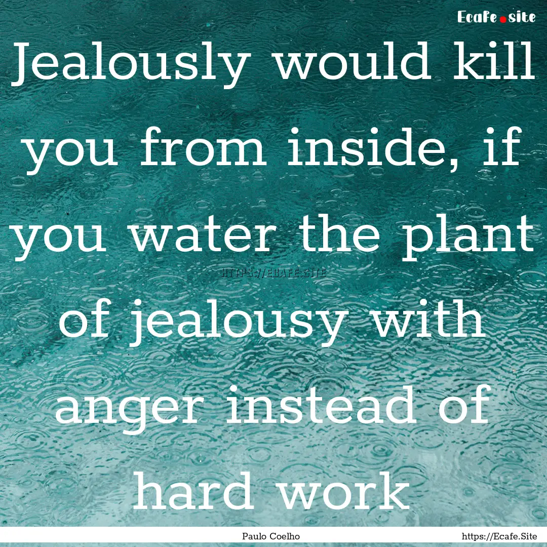 Jealously would kill you from inside, if.... : Quote by Paulo Coelho