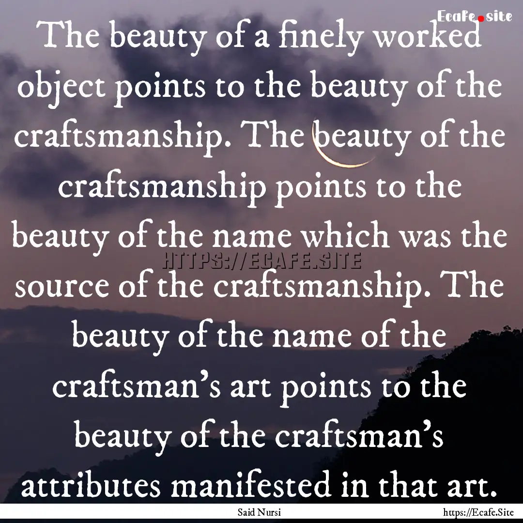 The beauty of a finely worked object points.... : Quote by Said Nursi