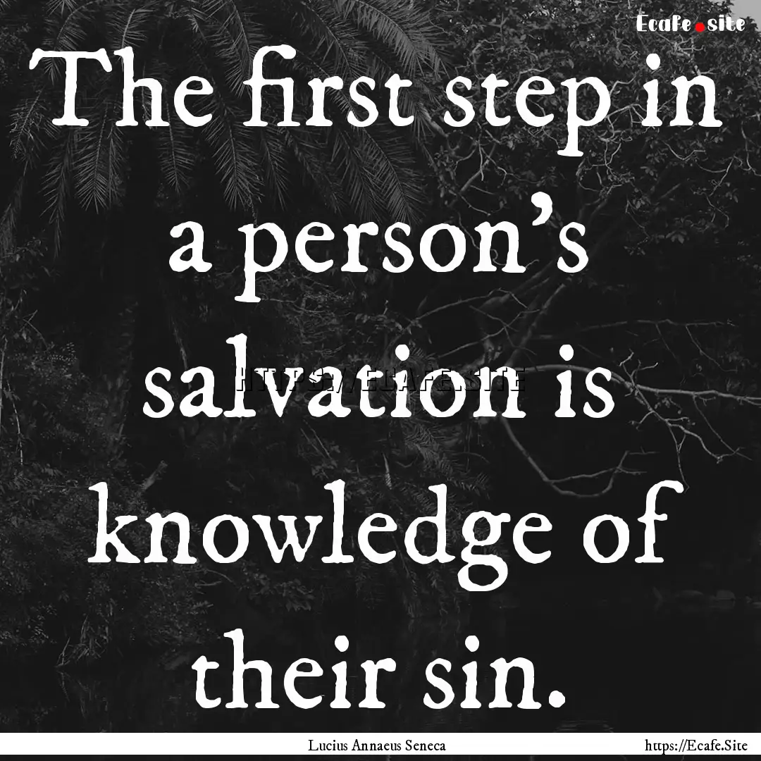 The first step in a person's salvation is.... : Quote by Lucius Annaeus Seneca