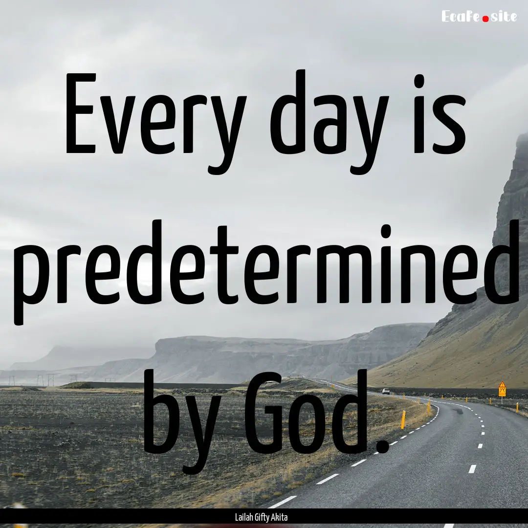 Every day is predetermined by God. : Quote by Lailah Gifty Akita