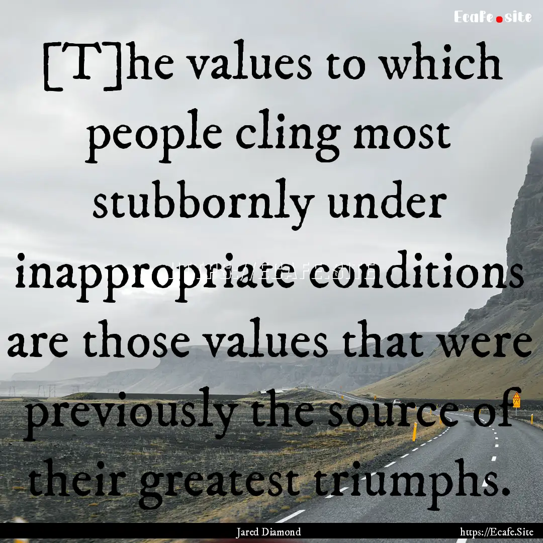 [T]he values to which people cling most stubbornly.... : Quote by Jared Diamond