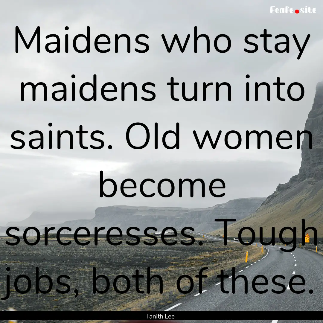 Maidens who stay maidens turn into saints..... : Quote by Tanith Lee