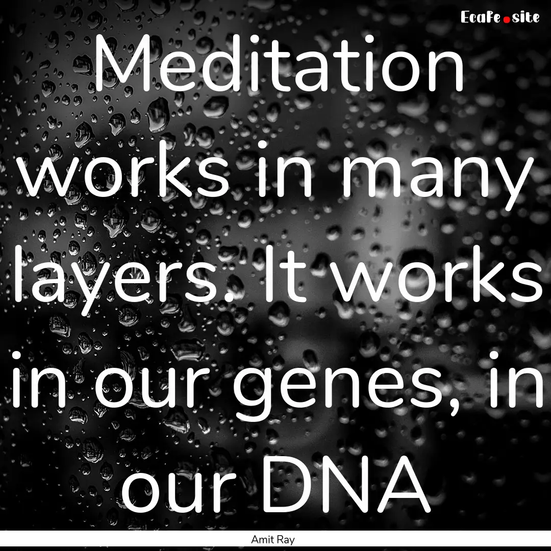 Meditation works in many layers. It works.... : Quote by Amit Ray