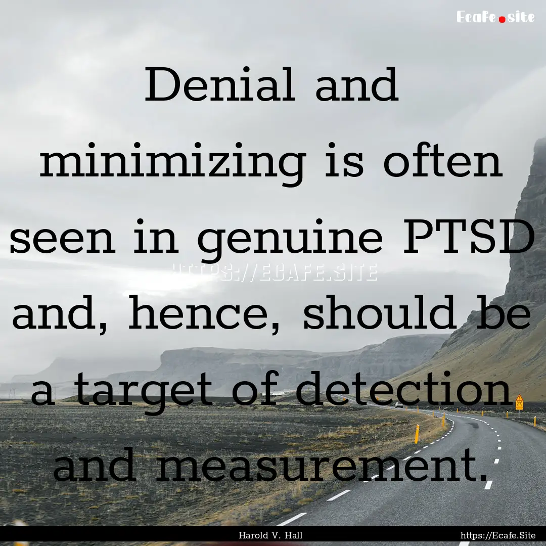 Denial and minimizing is often seen in genuine.... : Quote by Harold V. Hall