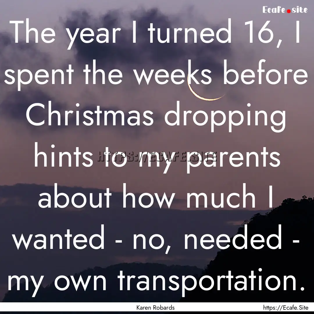 The year I turned 16, I spent the weeks before.... : Quote by Karen Robards