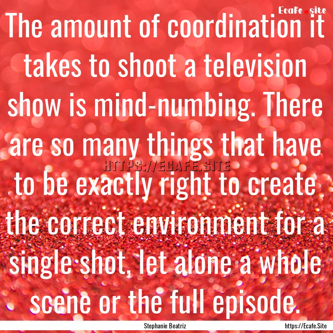 The amount of coordination it takes to shoot.... : Quote by Stephanie Beatriz