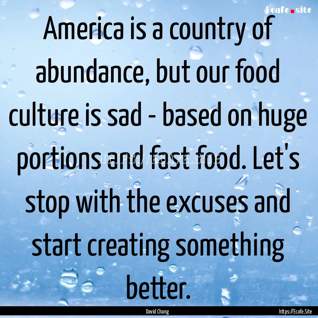 America is a country of abundance, but our.... : Quote by David Chang