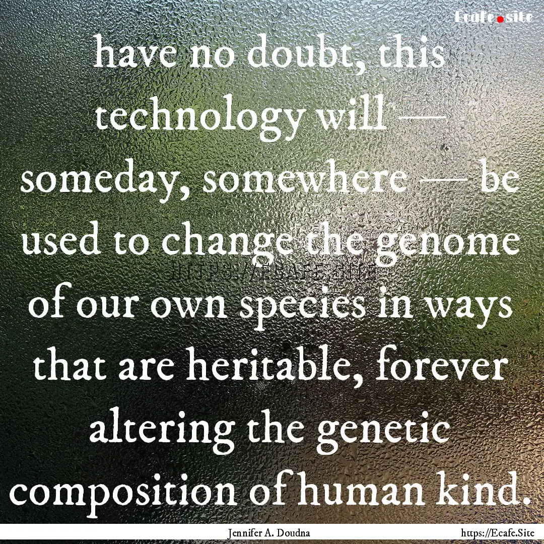 have no doubt, this technology will — someday,.... : Quote by Jennifer A. Doudna