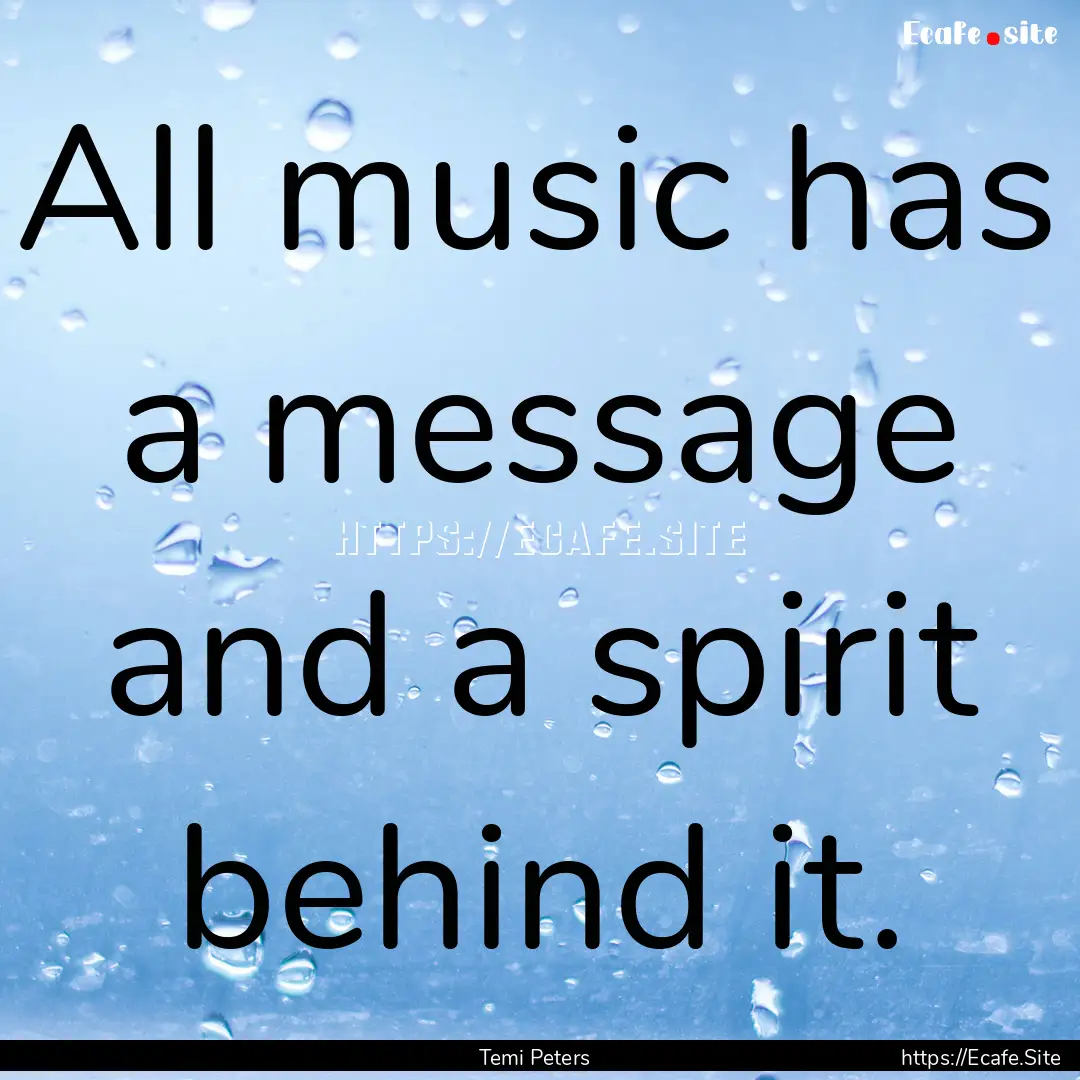 All music has a message and a spirit behind.... : Quote by Temi Peters