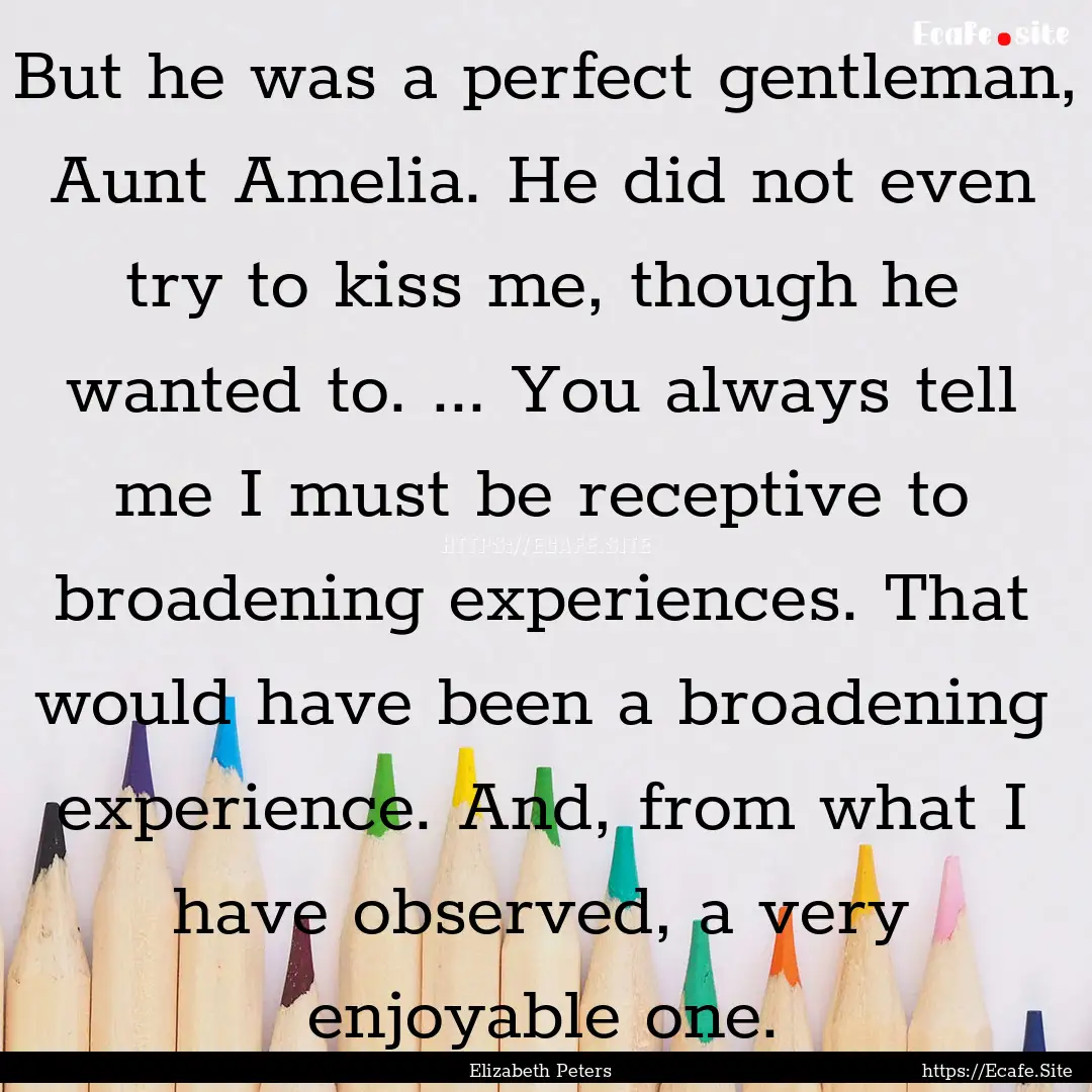 But he was a perfect gentleman, Aunt Amelia..... : Quote by Elizabeth Peters