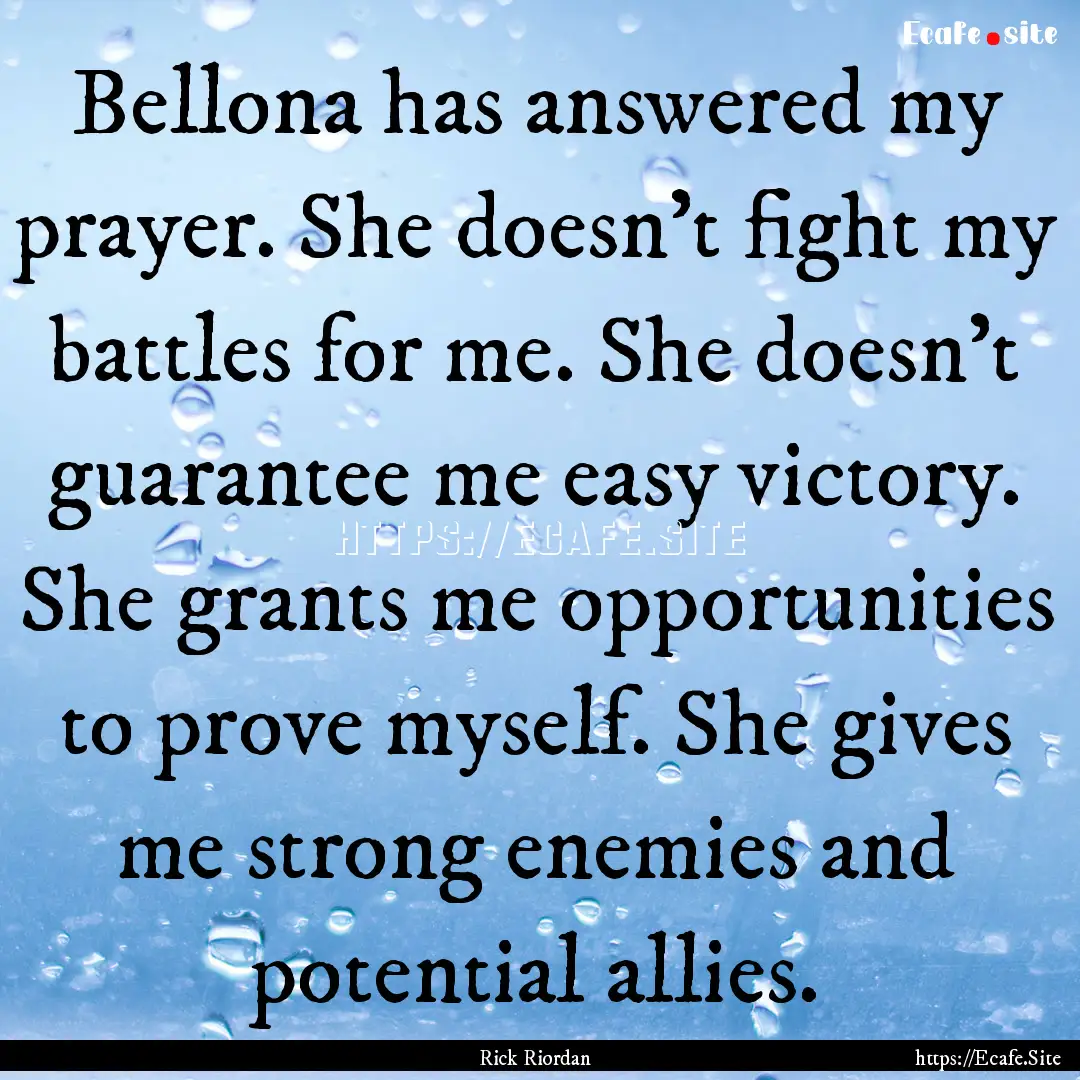 Bellona has answered my prayer. She doesn't.... : Quote by Rick Riordan