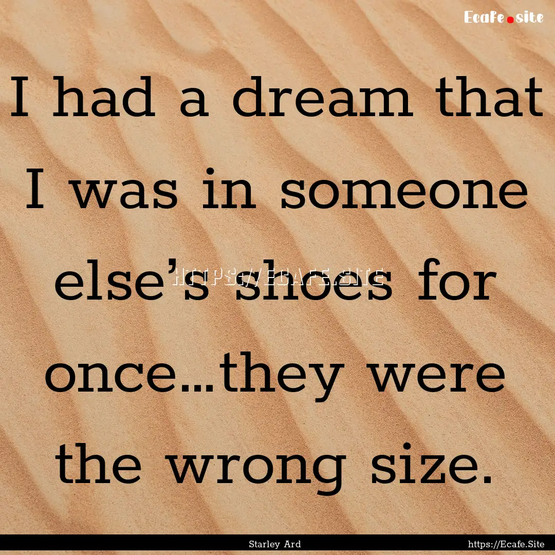 I had a dream that I was in someone else’s.... : Quote by Starley Ard