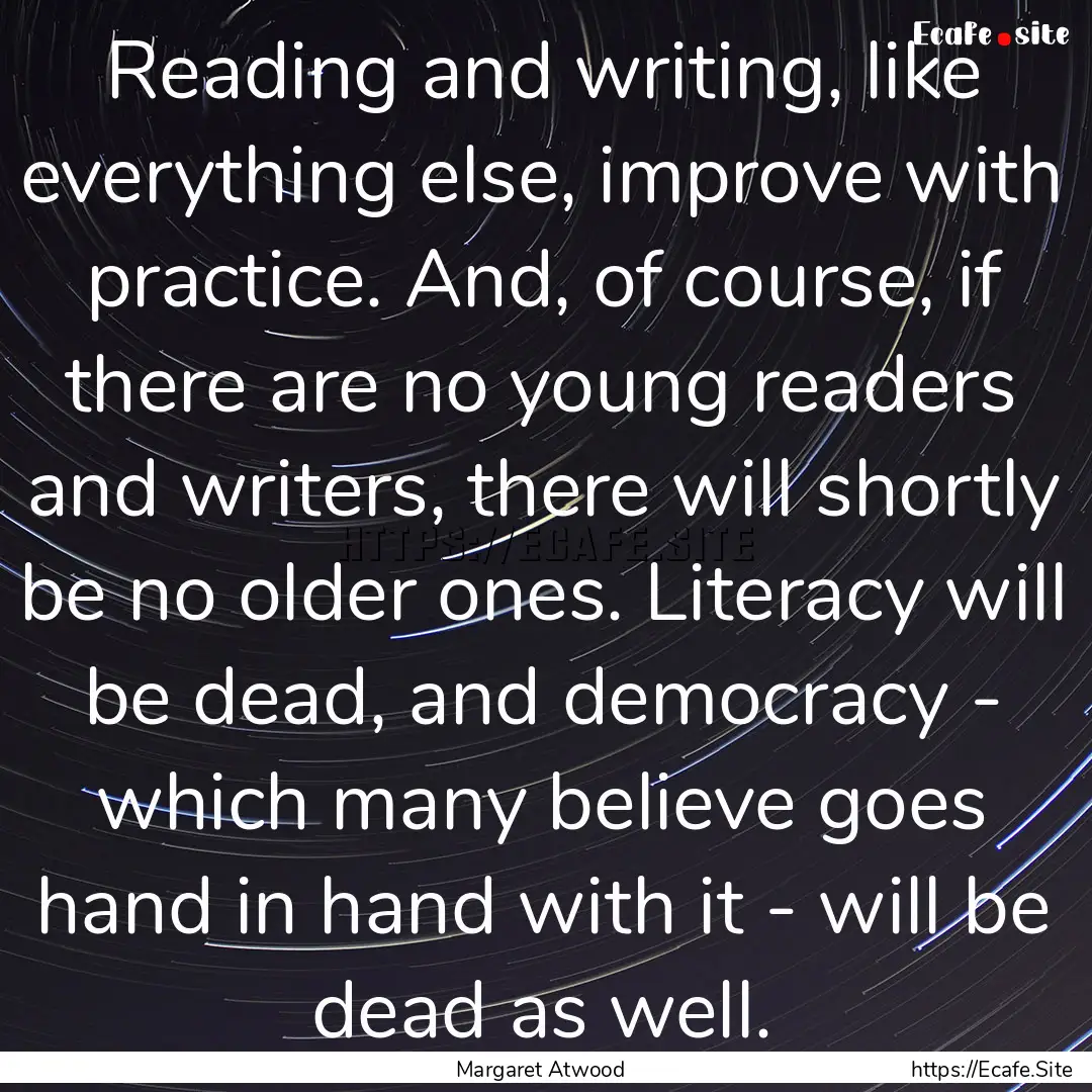 Reading and writing, like everything else,.... : Quote by Margaret Atwood