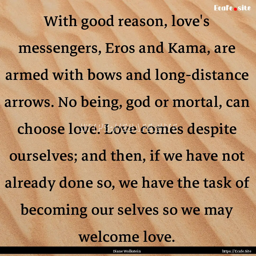 With good reason, love's messengers, Eros.... : Quote by Diane Wolkstein