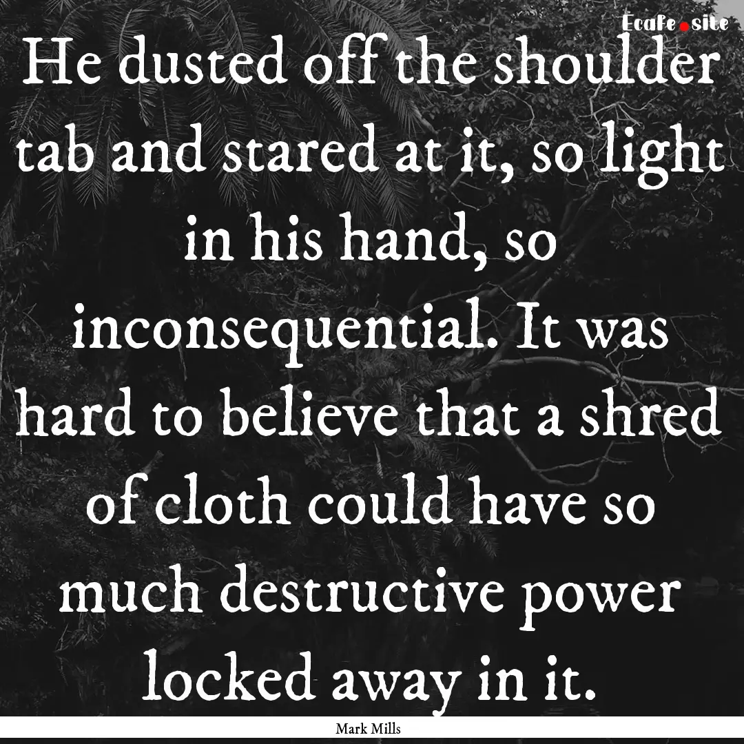 He dusted off the shoulder tab and stared.... : Quote by Mark Mills