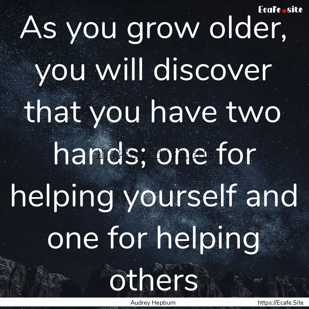 As you grow older, you will discover that.... : Quote by Audrey Hepburn