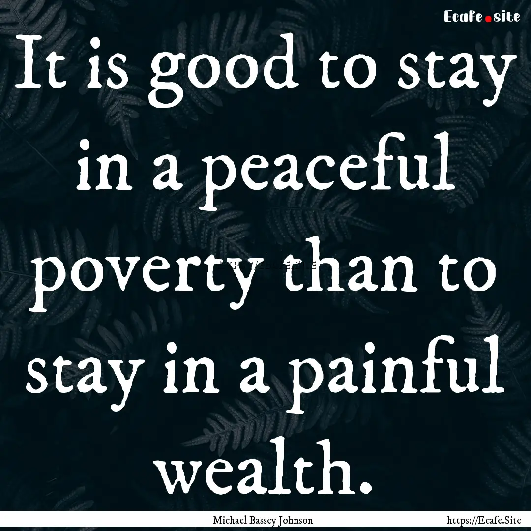 It is good to stay in a peaceful poverty.... : Quote by Michael Bassey Johnson