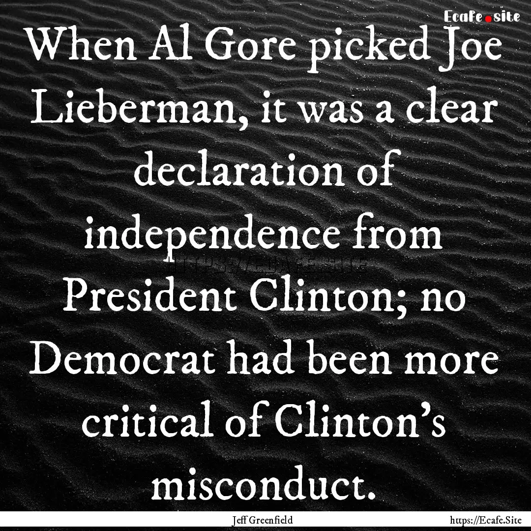 When Al Gore picked Joe Lieberman, it was.... : Quote by Jeff Greenfield