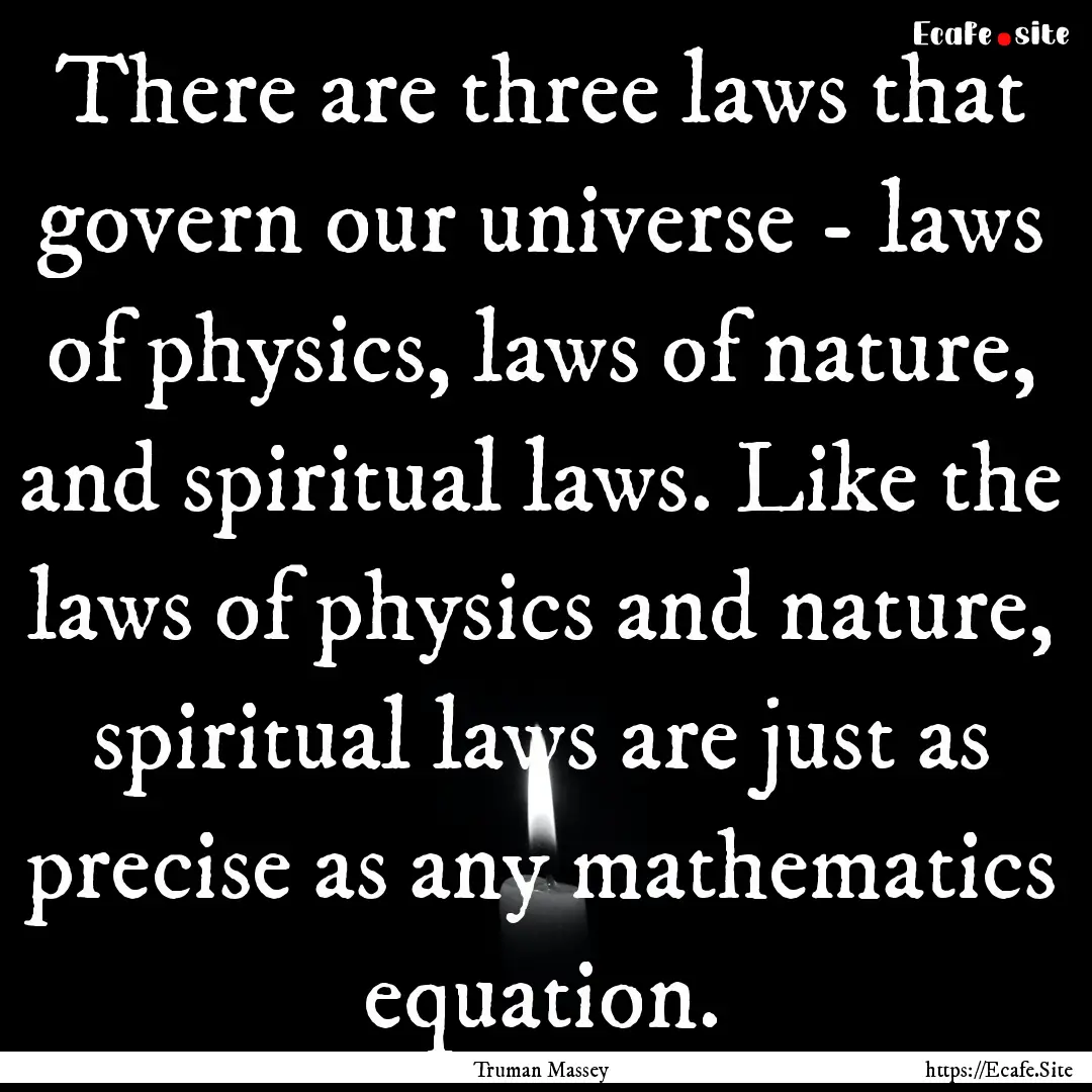 There are three laws that govern our universe.... : Quote by Truman Massey