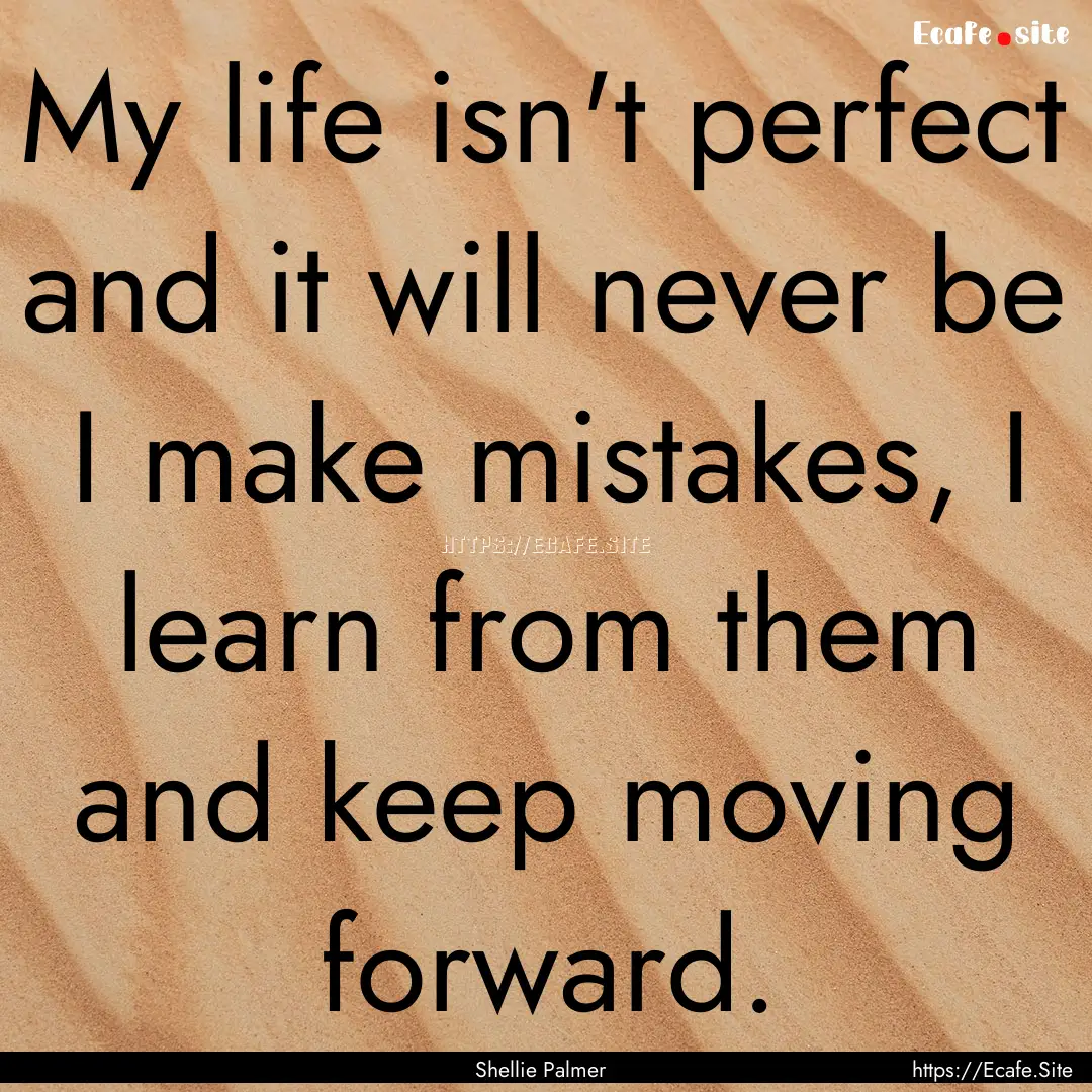 My life isn't perfect and it will never be.... : Quote by Shellie Palmer