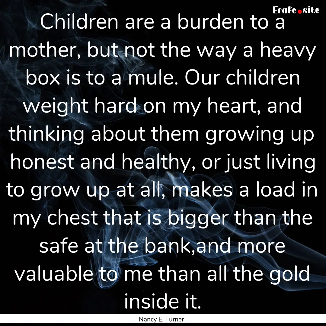 Children are a burden to a mother, but not.... : Quote by Nancy E. Turner