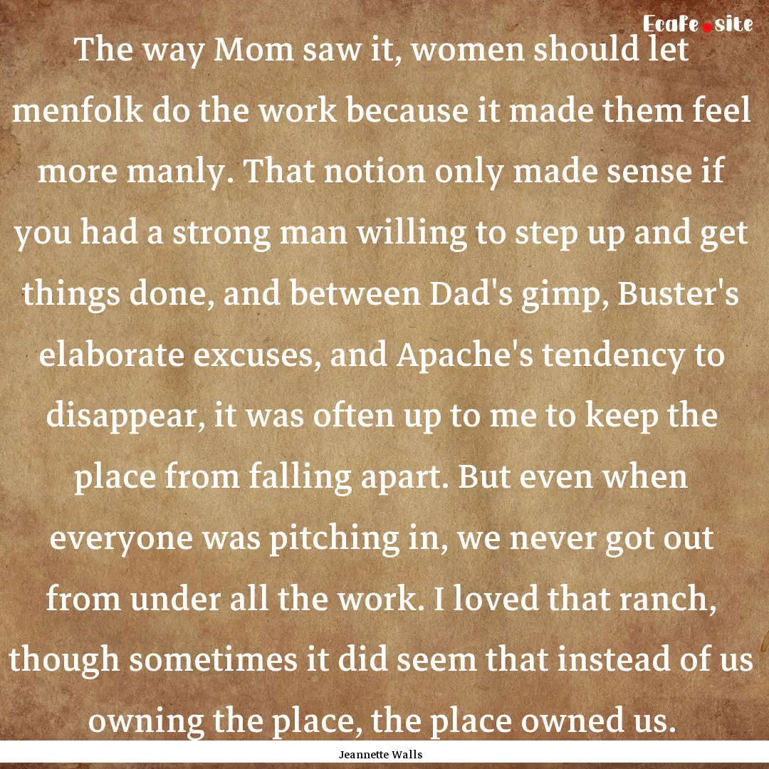 The way Mom saw it, women should let menfolk.... : Quote by Jeannette Walls