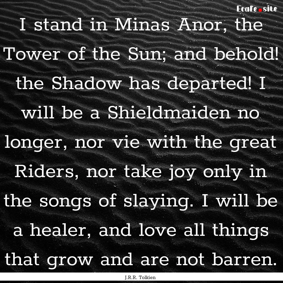 I stand in Minas Anor, the Tower of the Sun;.... : Quote by J.R.R. Tolkien