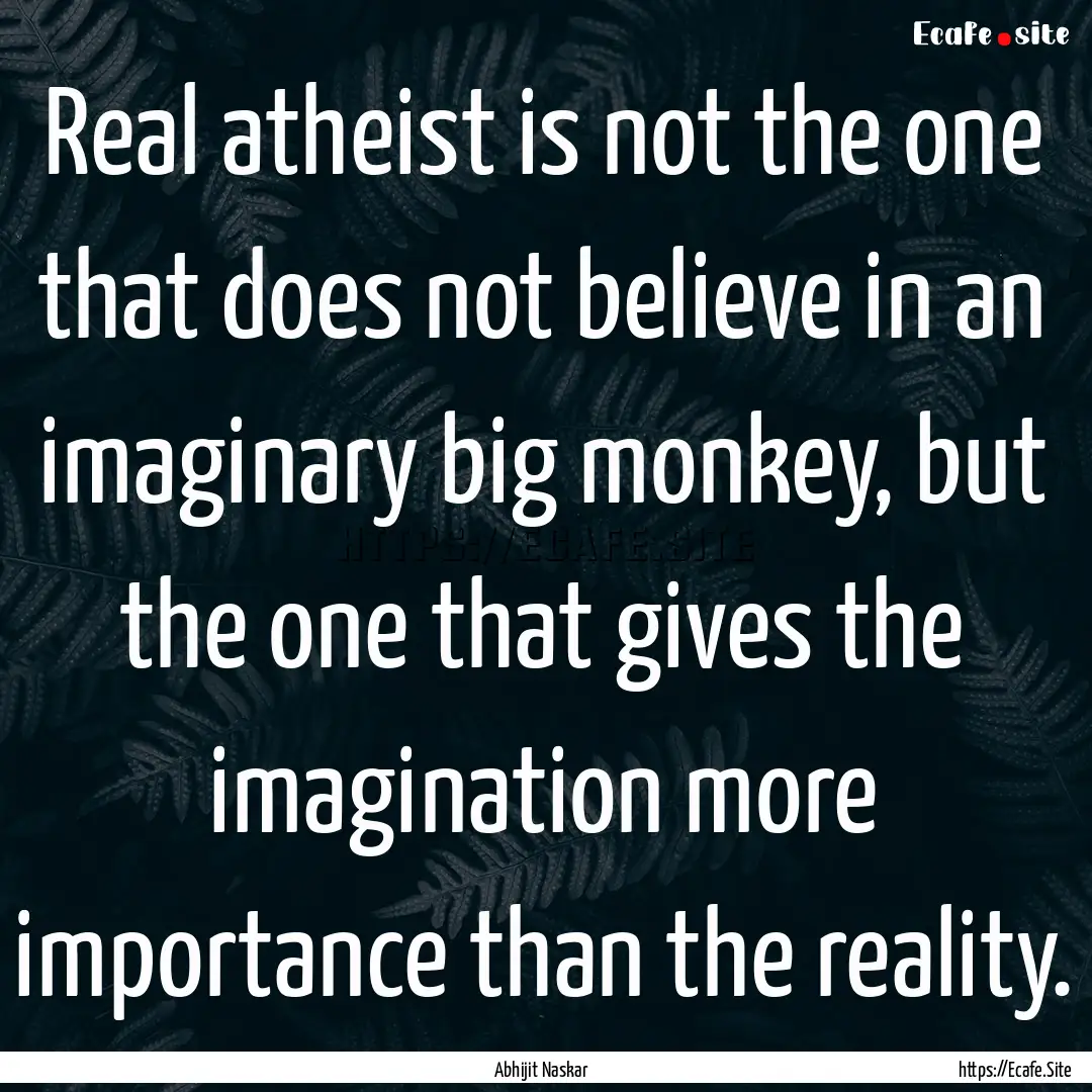 Real atheist is not the one that does not.... : Quote by Abhijit Naskar