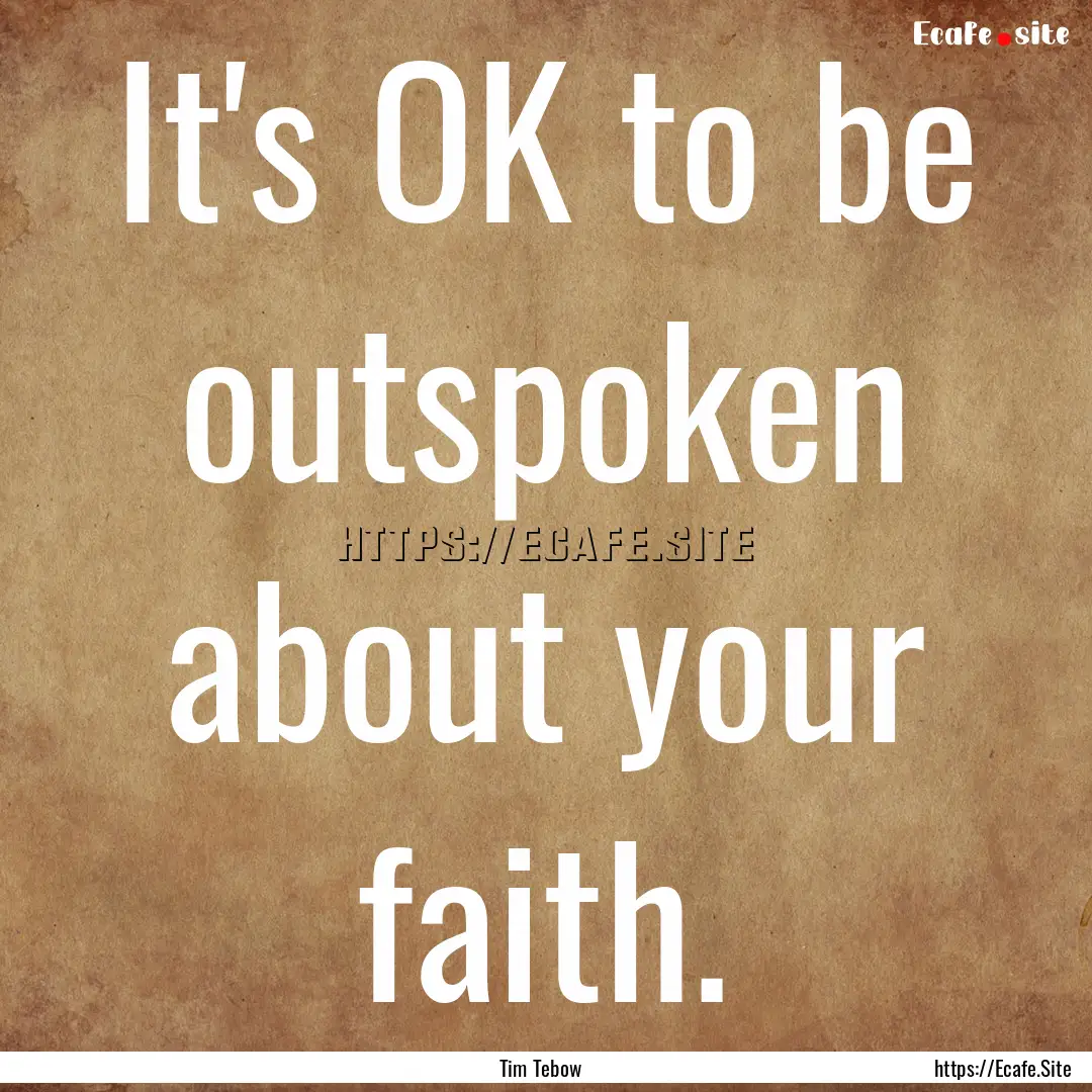 It's OK to be outspoken about your faith..... : Quote by Tim Tebow